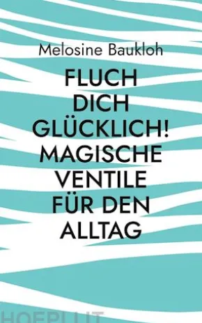Fluch dich glücklich! Magische Ventile für den Alltag