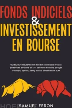 Fonds indiciels & investissement en bourse: Guide pour débutants afin de bâtir sa richesse avec un portefeuille diversifié en ETF, sélection d’actions, analyse technique, options, penny stocks, dividendes et SCPI.