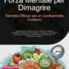 Forza Mentale per Dimagrire: Tecniche Efficaci per un Cambiamento Duraturo
