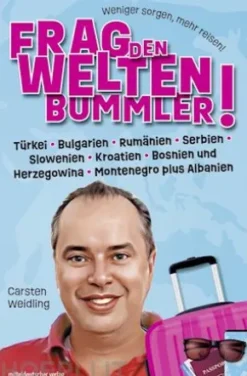 Frag den Weltenbummler! Türkei, Bulgarien, Rumänien, Serbien, Slowenien, Kroatien, Bosnien und Herzegowina, Montenegro plus Albanien