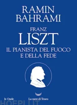 Franz Liszt. Il pianista del fuoco e della fede