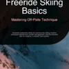 Freeride Skiing Basics: Mastering Off-Piste Technique