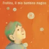Frollino, il mio bambino magico