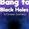 From Big Bang to Black Holes - A Cosmic Journey
