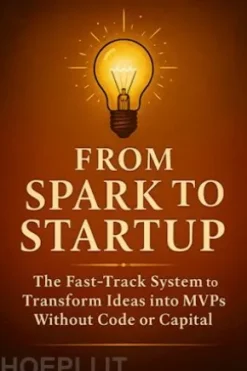 From Spark to Startup: The Fast-Track System to Transform Ideas into MVPs Without Code or Capital