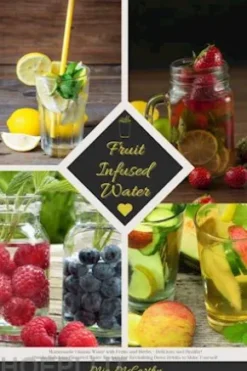 Fruit Infused Water: Homemade Vitamin Water with Fruits and Herbs - Delicious and Healthy! (Guide: Delicious Flavored Water Recipes for Revitalizing Detox Drinks to Make Yourself)