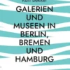Galerien und Museen in Berlin, Bremen und Hamburg