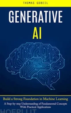 Generative Ai: Build a Strong Foundation in Machine Learning (A Step-by-step Understanding of Fundamental Concepts With Practical Applications)
