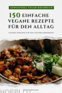 Genussvoll Vegan Kochbuch: 150 einfache vegane Rezepte für den Alltag - leckere Gerichte für eine gesunde Ernährung