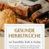 Gesunde Herbstküche mit Kartoffeln, Kohl & Kürbis: Immunsystem stärken mit 500 Rezepten für Suppen, Aufläufe & Ofengerichte (Saisonale Wohlfühlküche für Gesundheit & Wohlbefinden)