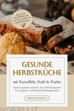 Gesunde Herbstküche mit Kartoffeln, Kohl & Kürbis: Immunsystem stärken mit 500 Rezepten für Suppen, Aufläufe & Ofengerichte (Saisonale Wohlfühlküche für Gesundheit & Wohlbefinden)