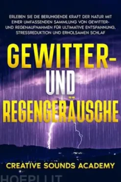 Gewitter- und Regengeräusche: Erleben Sie die Beruhigende Kraft der Natur mit Einer Umfassenden Sammlung von Gewitter- und Regenaufnahmen für Ultimative Entspannung, Stressreduktion und Erholsamen Schlaf