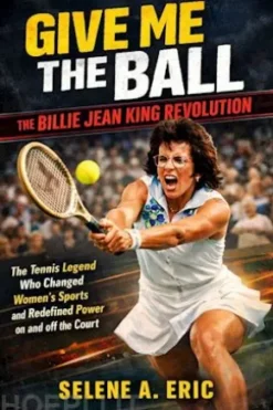 Give Me the Ball The Billie Jean King Revolution