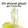 Gli attrezzi giusti per l'orto bio