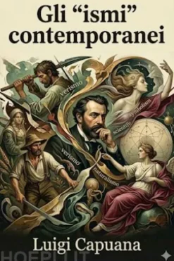 Gli 'ismi' contemporanei / (Verismo, Simbolismo, Idealismo, Cosmopolitanismo) ed altri saggi di critica letteraria ed artistica
