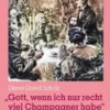 »Gott, wenn ich nur recht viel Champagner habe«