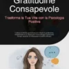Gratitudine Consapevole: Trasforma la Tua Vita con la Psicologia Positiva