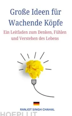 Große Ideen für Wachende Köpfe: Ein Leitfaden zum Denken, Fühlen und Verstehen des Lebens
