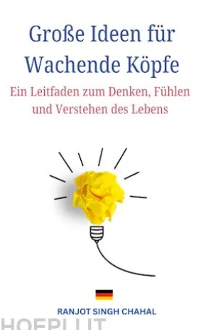 Große Ideen für Wachende Köpfe: Ein Leitfaden zum Denken, Fühlen und Verstehen des Lebens