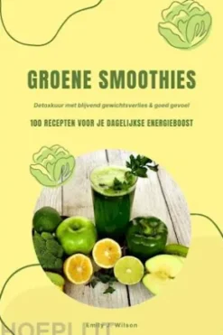 Groene Smoothies: 100 recepten voor je dagelijkse energieboost (Detoxkuur met blijvend gewichtsverlies & goed gevoel)