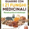 Guarire con i 21 funghi medicinali