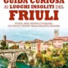 Guida curiosa ai luoghi insoliti del Friuli