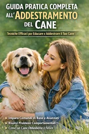 Guida Pratica all'Addestramento del Cane, Guida Completa per Raggiungere Obbedienza Totale e Formare un Legame Profondo con il Tuo Cane.
