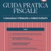 Guida Pratica Fiscale Contenzioso Tributario e Istituti Deflativi 2025
