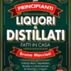 Guida Pratica per Principianti - Liquori e Distillati Fatti in Casa