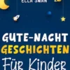 Gute-Nacht-Geschichten für Kinder: Entspannende Gutenachtgeschichten für Kinder & Kleinkinder - Einschlafhilfe mit Tieren, Astronauten & mehr für ruhigen Schlaf und fantastische Träume!
