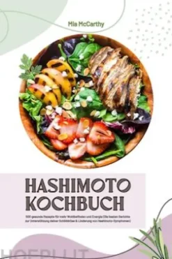 Hashimoto Kochbuch: 500 gesunde Rezepte für mehr Wohlbefinden und Energie (Die besten Gerichte zur Unterstützung deiner Schilddrüse und Linderung von Hashimoto-Symptomen)