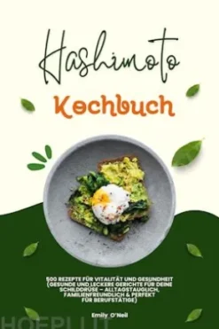 Hashimoto Kochbuch: 500 Rezepte für Vitalität und Gesundheit (Gesunde und leckere Gerichte für deine Schilddrüse – alltagstauglich, familienfreundlich und perfekt für Berufstätige)