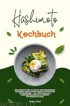 Hashimoto Kochbuch: 500 Rezepte für Vitalität und Gesundheit (Gesunde und leckere Gerichte für deine Schilddrüse – alltagstauglich, familienfreundlich und perfekt für Berufstätige)