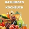 Hashimoto Kochbuch: 500 Rezepte für mehr Wohlbefinden und Balance (Gesunde Mahlzeiten und praktische Ernährungstipps zur natürlichen Unterstützung deiner Schilddrüse)