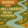 Hábitos Diarios de los Millonarios Hechos a Sí Mismos: 10 Rutinas Poderosas para Construir una Riqueza Duradera