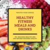 Healthy Fitness Meals And Drinks (Fitness Cookbook)