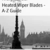 Heated Wiper Blades - A-Z Guide