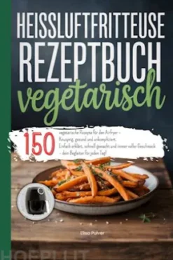 Heißluftfritteuse Rezeptbuch Vegetarisch