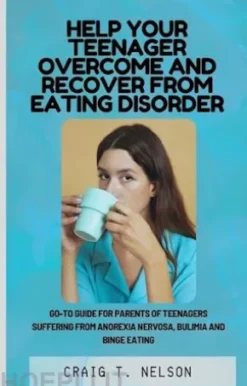 Help Your Teenager Overcome and Recover from Eating Disorder