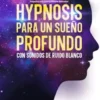 Hipnosis para un sueño profundo con sonidos de ruido blanco