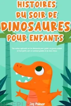 Histoires du soir de dinosaures pour enfants: Des contes captivants sur les dinosaures pour guider vos jeunes enfants et tout-petits vers un sommeil paisible et de doux rêves.