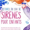 Histoires du soir de sirènes pour enfants: Une collection de contes relaxants et merveilleux sur les sirènes pour aider vos jeunes enfants à s’endormir et rêver toute la nuit.