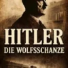Hitler: Die Wolfsschanze