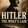 Hitler: The Wolf’s Lair