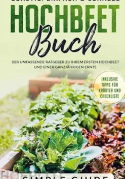 Hochbeet Buch: Der umfassende Ratgeber zu Ihrem ersten Hochbeet und einer ganzjährigen Ernte | Günstig, einfach & schnell | Inklusive Tipps für Kräuter und Checkliste