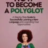 How to Become a Polyglot: A Step-by-Step Guide to Successfully Learning a New Language and Expanding Your Opportunities