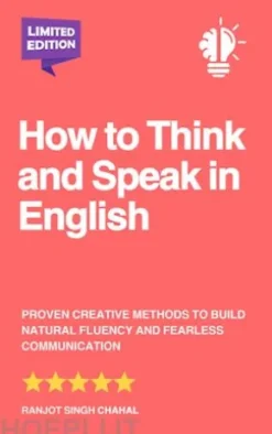 How to Think and Speak in English: Proven Creative Methods to Build Natural Fluency and Fearless Communication