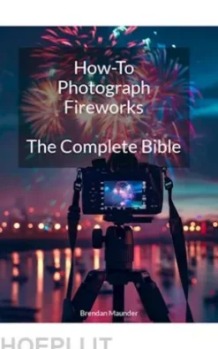 How-To Photograph FireworksThe Complete Bible