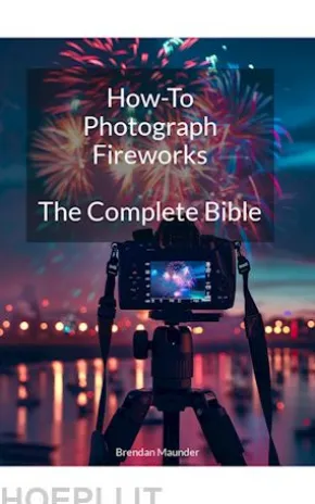 How-To Photograph FireworksThe Complete Bible