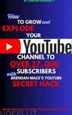 How To Grow and Explode Your Youtube Channel to Over 37, 000 Youtube Subscribers With Brendan Mace’s Youtube Secret Hack